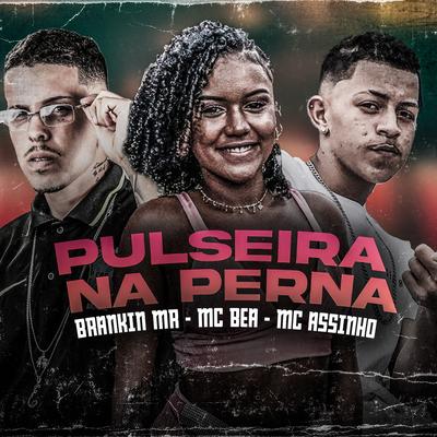 Pulseira Na Perna By Mc Bea, Brankin mr, Mc Assinho's cover