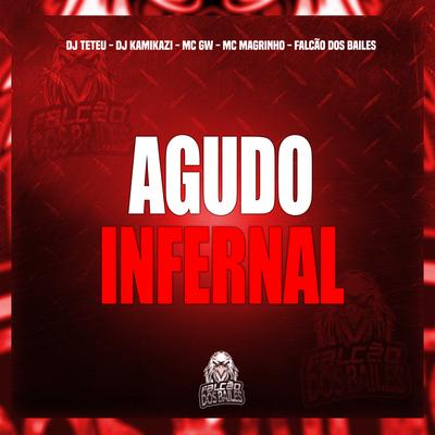 Agudo Infernal By DJ Teteu, Mc Gw, Dj kamikazi, Falcão dos Bailes, Mc Magrinho's cover