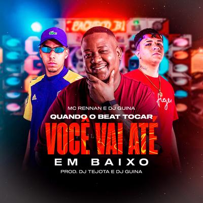 Quando o Beat Tocar, Voce Vai Ate em Baixo By DJ Guina, Dj Tejota, Mc Rennan's cover