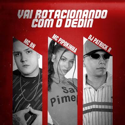 Vai Rotacionando Com o Dedin By MC BN, MC Pipokinha, DJ Patrick R's cover