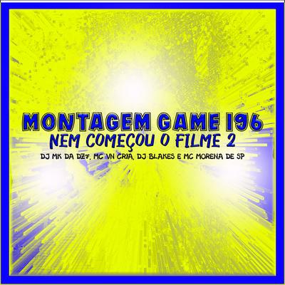 Montagem Game 196 Nem Começou o Filme 2 (feat. MC Morena de SP) (feat. MC Morena de SP) By MC VN Cria, DJ MK DA DZ7, DJ Blakes, MC Morena de SP's cover