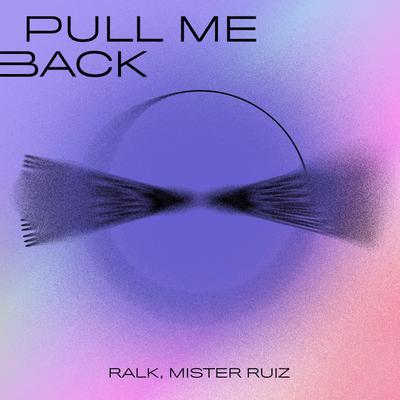 Pull Me Back By Ralk, Mister Ruiz's cover