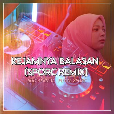 Kejamnya Balasan (feat. Ikky Afrizal) (Sporc Remix)'s cover