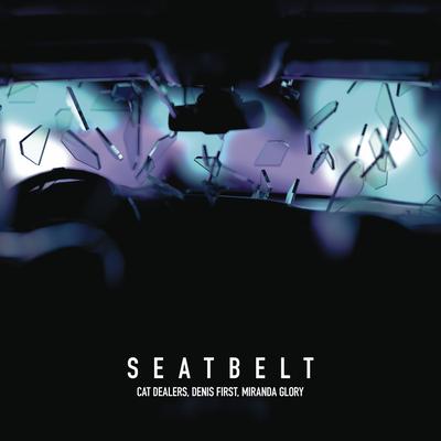 Seatbelt (with Denis First) By Cat Dealers, Denis First, Miranda Glory's cover