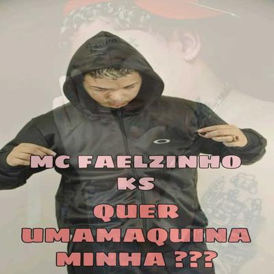 Quer uma Maquina Minha??? By MC FAELZINHO ks's cover