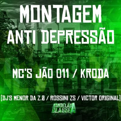 Montagem - Anti Depressão By DJ Rossini ZS, Mc Kroda Oficial, DJ MENOR DA ZO, DJ VICTOR ORIGINAL, MC JAO 011's cover
