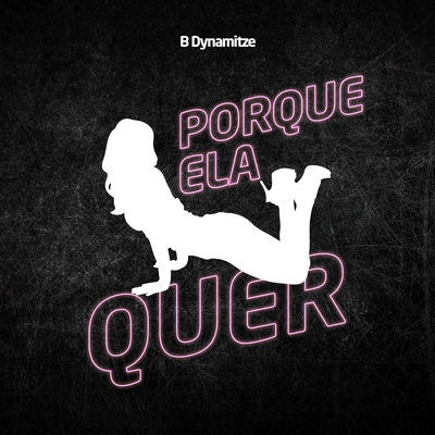 Porque Ela Quer By B-Dynamitze's cover