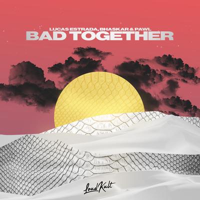 Bad Together By Lucas Estrada, Bhaskar, PAWL's cover