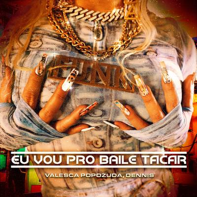Eu Vou Pro Baile Tacar By Valesca Popozuda, DENNIS's cover