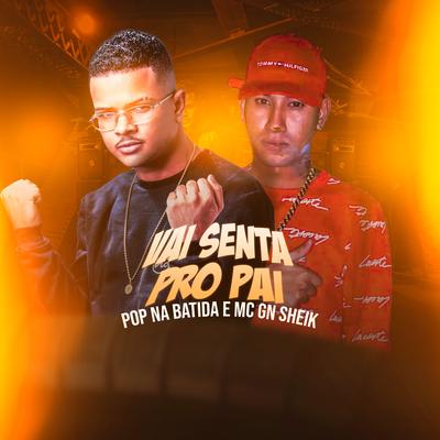 Vai Senta pro Pai (Remix) By Pop Na Batida, MC GN Sheik's cover