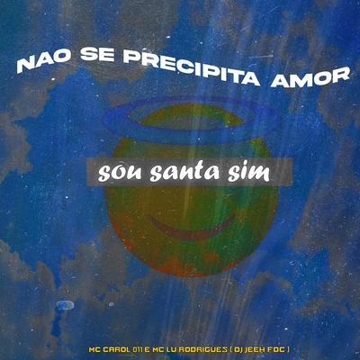 Nao Se Precipita Amor Sou Santa Sim By Mc Carol 011, Mc Lu Rodrigues, DJ Jeeh FDC's cover