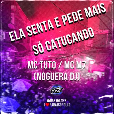 Ela Senta e Pede Mais - Só Catucando By MC Tuto, MC M7, Noguera DJ's cover