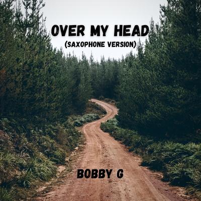 Over My Head (Saxophone Version) By Bobby G's cover