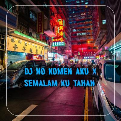 DJ No Komen Aku X Semalam Ku Tahan's cover