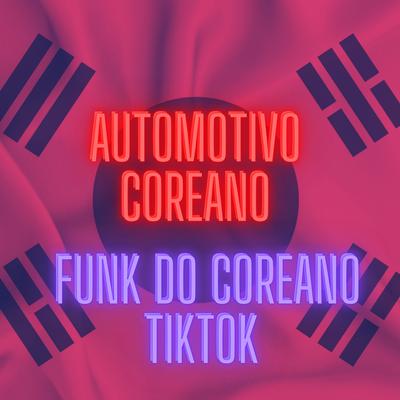 Automotivo Coreano - Funk do Coreano Tik Tok (Remix) By DJ VS ORIGINAL, DJ Terrorista sp's cover