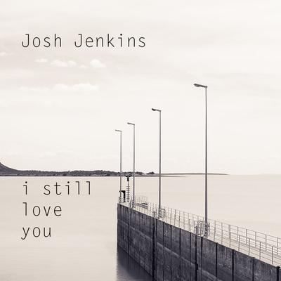 I Still Love You By Josh Jenkins's cover