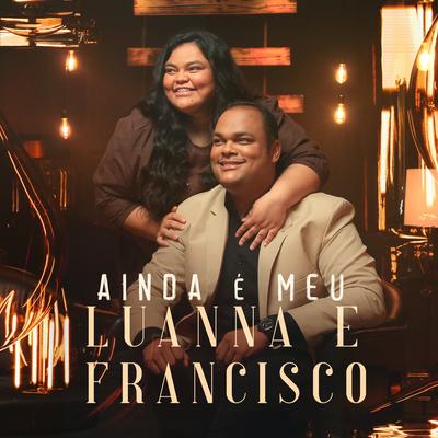 Ainda É Meu By Luanna e Francisco's cover