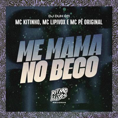 Me Mama no Beco By Mc Kitinho, MC Pê Original, DJ DUH 011, MC Lipivox's cover