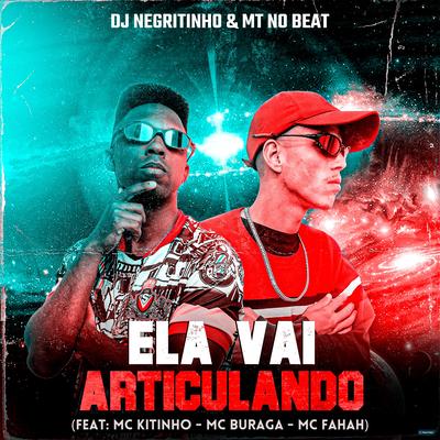 Ela Vai Articulando (feat. Mc Kitinho, MC Buraga, MC Fahah) (feat. Mc Kitinho, MC Buraga & MC Fahah) By DJ Negritinho, MT no Beat, Mc Kitinho, MC Buraga, MC Fahah's cover