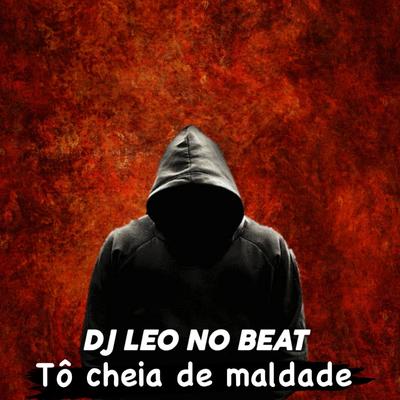 Tô Cheia de Maldade (feat. MC MN & Mc Morena) By DJ LEO NO BEAT, MC MN, MC Morena's cover