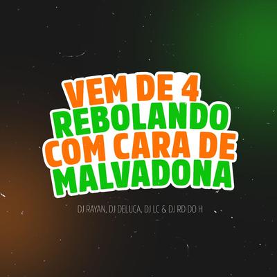 VEM DE 4 REBOLANDO COM CARA DE MALVADONA By Dj Rayan, Dj Deluca, Dj Lc, DJ RD DO H's cover