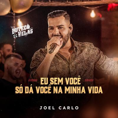 Eu Sem Você / Só dá Você na Minha Vida (Buteco a Luz de Velas) (Ao Vivo) By Joel Carlo's cover