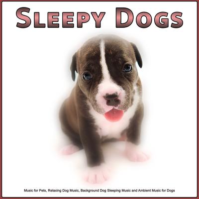 Sleepy Dogs: Music for Pets, Relaxing Dog Music, Background Dog Sleeping Music and Ambient Music for Dogs's cover