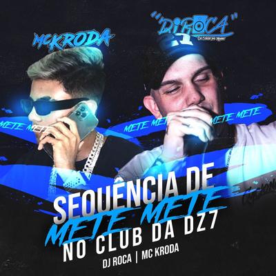 SEQUÊNCIA DE METE METE NO CLUB DA DZ7 By Mc Kroda Oficial, DJ Roca's cover