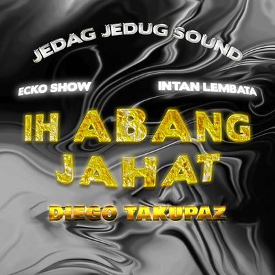 Ih Abang Jahat (Diego Takupaz Remix)'s cover