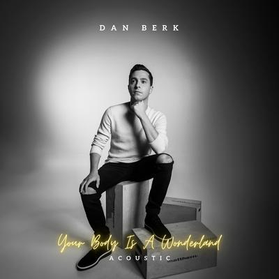 Your Body Is a Wonderland (Acoustic) By Dan Berk's cover