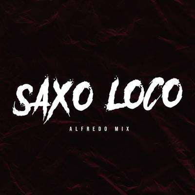 Saxo Loco By Alfredo Mix's cover