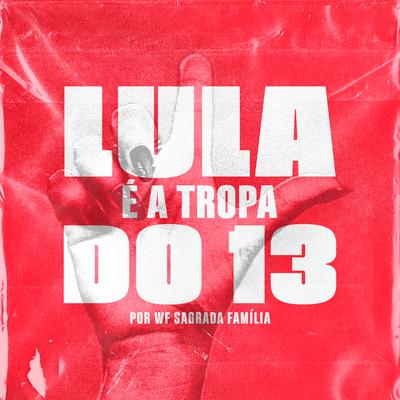 Lula É a Tropa do 13's cover