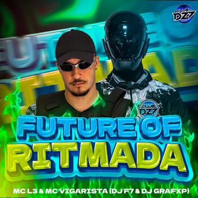 FUTURE OF RITMADA By Mc Vigarista, Dj Grafxp, Mc L3, CLUB DA DZ7, DJ F7's cover