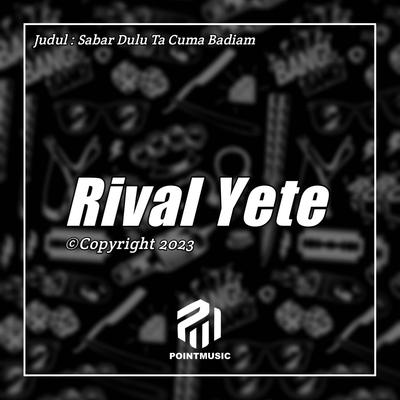 Sabar Dulu Ta Cuma Badiam By Rival Yete's cover