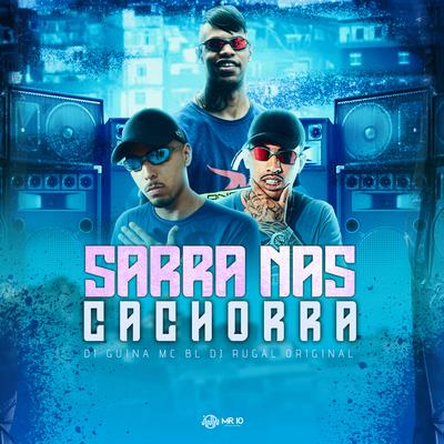 Sarra nas cachorra By DJ Guina, DJ Rugal Original, Mc BL's cover