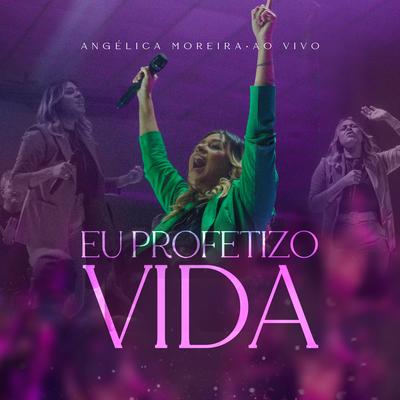 Eu Profetizo Vida (Ao Vivo) By Angélica Moreira's cover