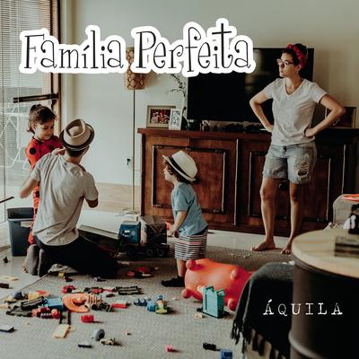 Família Perfeita By Áquila's cover