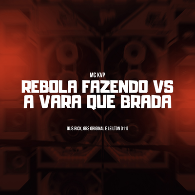 Rebola Fazendo vs A Vara que Brada By DJ LEILTON 011, Mc KVP, DJ GBS Original, DJ Rick's cover