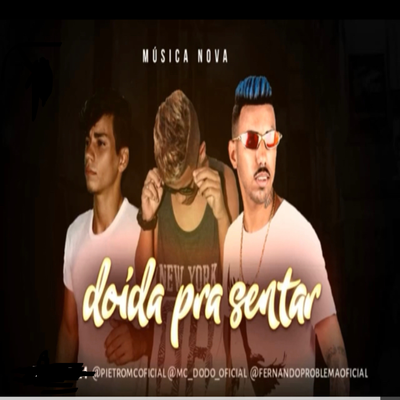 Doida Pra Sentar By Pietro Mc, Fernando Problema, Mc dodo dono da situação's cover