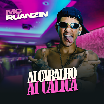 Ai Caralho Ai Calica By Mc Ruanzin's cover