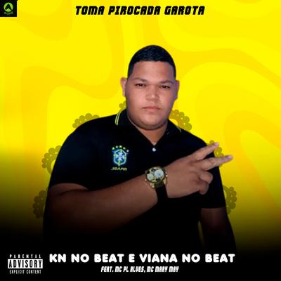 Toma Pirocada Garota (feat. mc pl alves & Mc Mary Maii) (feat. mc pl alves & Mc Mary Maii) By KN No Beat, Viana No Beat, mc pl alves, Mc Mary Maii's cover