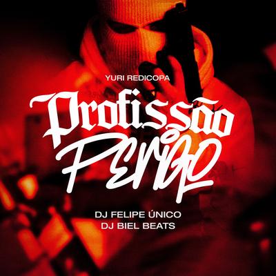 Profissão Perigo By DJ Felipe Único, DJ Biel Beats, Yuri Redicopa's cover