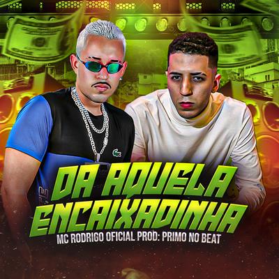 Da Aquela Encaixadinha By Mc Rodrigo Oficial, Primo no Beat's cover