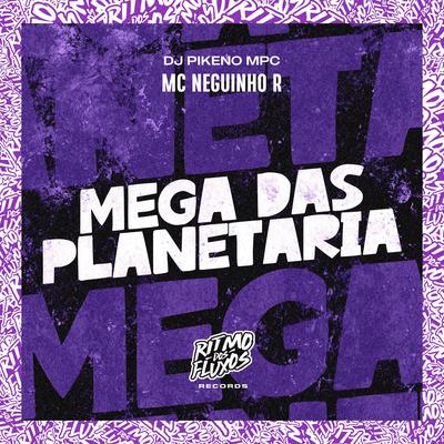 Mega das Planetaria By MC Neguinho R, Dj Pikeno Mpc's cover