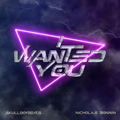 I Wanted You By Nicholas Bonnin, SkullboyBeats's cover