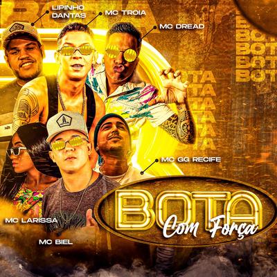 Bota Com Força By Mc Troia, Lipinho Dantas, MC Dread, Mc Biel, Mc GG Recife's cover