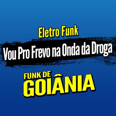 Deboxe Eletro Funk Vou Pro Frevo na Onda da Droga By DJ G5, Eletro Funk de Goiânia, Funk de Goiânia's cover