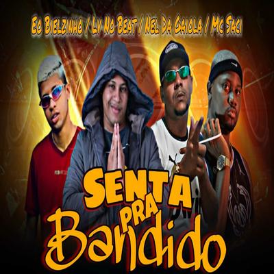 Senta pra Bandido (feat. MC Saci) By Lv No Beat, DJ Nel da Gaiola, Eo Bielzinho, MC Saci's cover