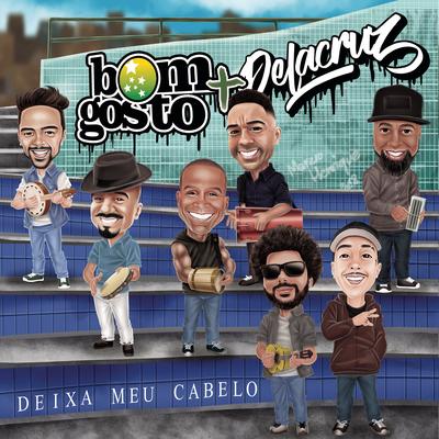 Deixa o Meu Cabelo (Ao Vivo) By Bom Gosto, Delacruz's cover