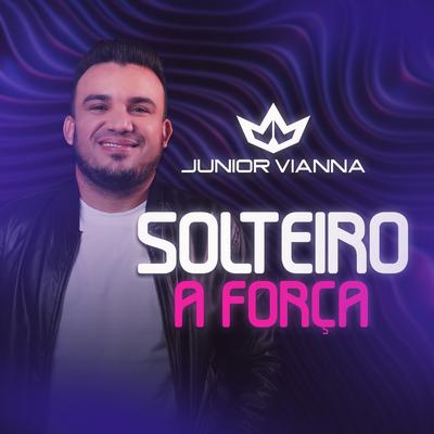 Solteiro a Força By Junior Vianna's cover